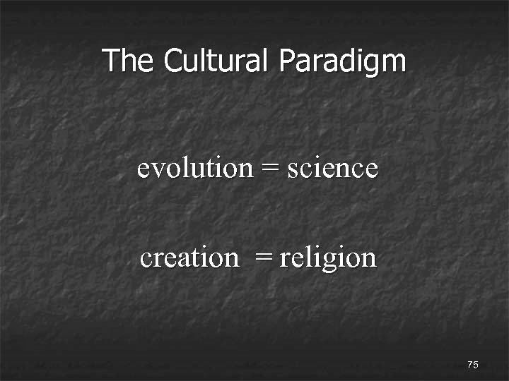 The Cultural Paradigm evolution = science creation = religion 75 