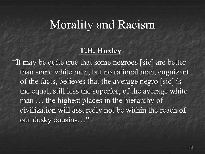 Morality and Racism T. H. Huxley “It may be quite true that some negroes