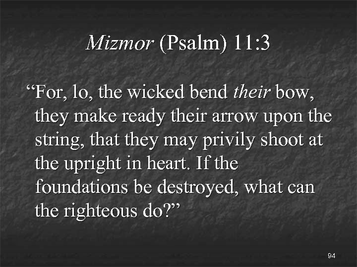 Mizmor (Psalm) 11: 3 “For, lo, the wicked bend their bow, they make ready