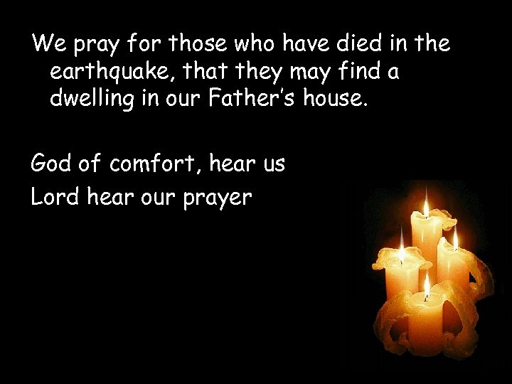 We pray for those who have died in the earthquake, that they may find
