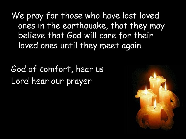 We pray for those who have lost loved ones in the earthquake, that they
