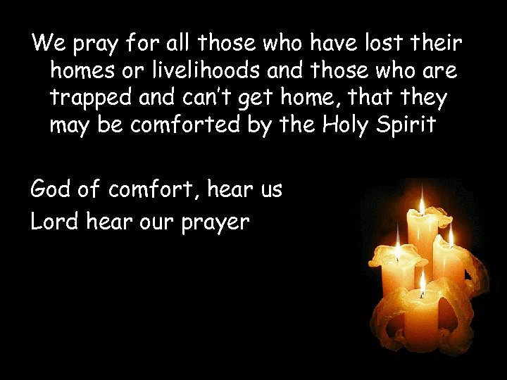 We pray for all those who have lost their homes or livelihoods and those