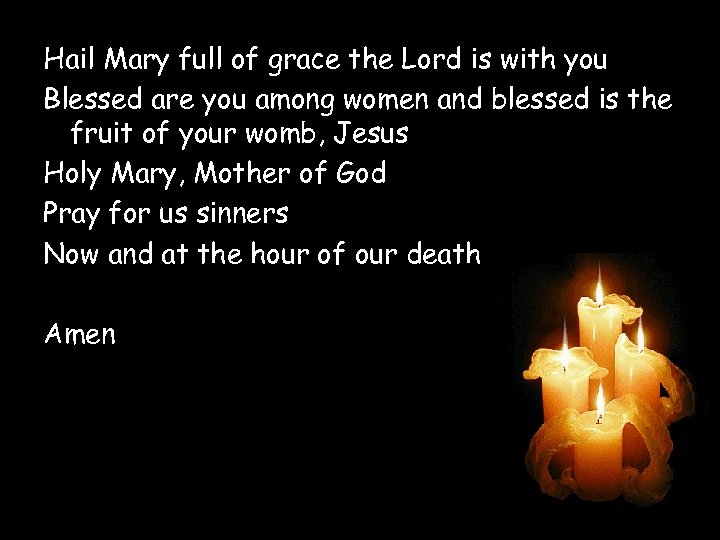 Hail Mary full of grace the Lord is with you Blessed are you among