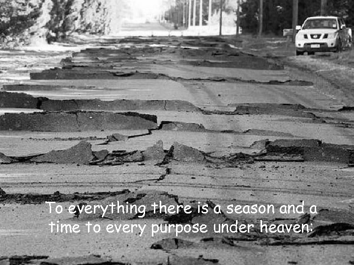 To everything there is a season and a time to every purpose under heaven: