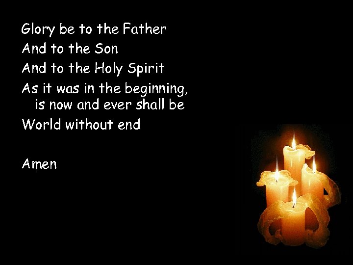 Glory be to the Father And to the Son And to the Holy Spirit