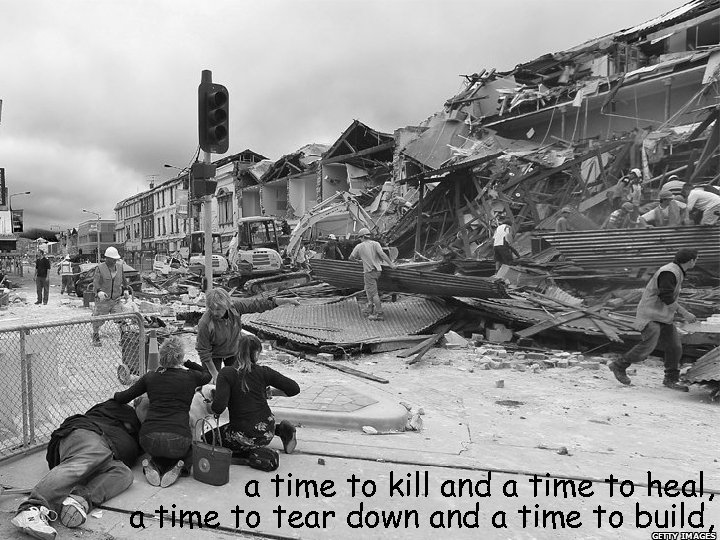 a time to kill and a time to heal, a time to tear down