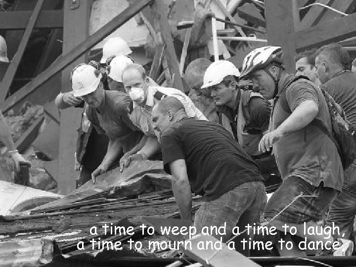 a time to weep and a time to laugh, a time to mourn and