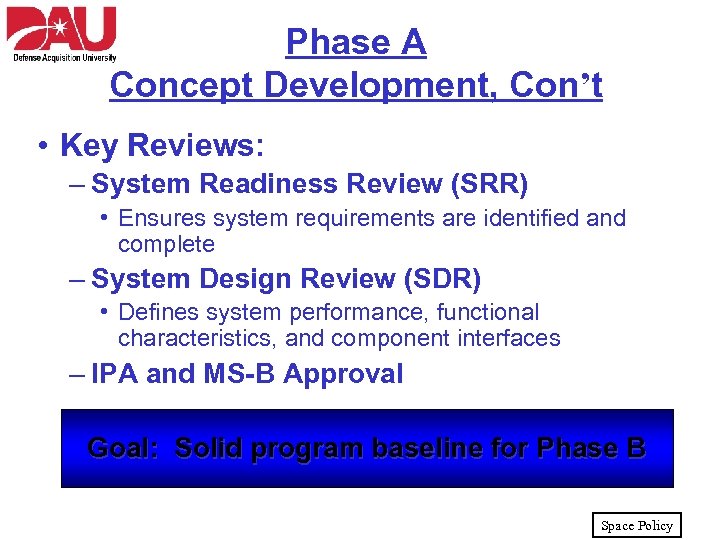 Phase A Concept Development, Con’t • Key Reviews: – System Readiness Review (SRR) •