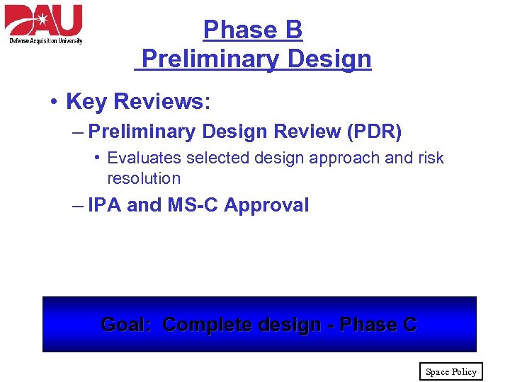 Phase B Preliminary Design • Key Reviews: – Preliminary Design Review (PDR) • Evaluates