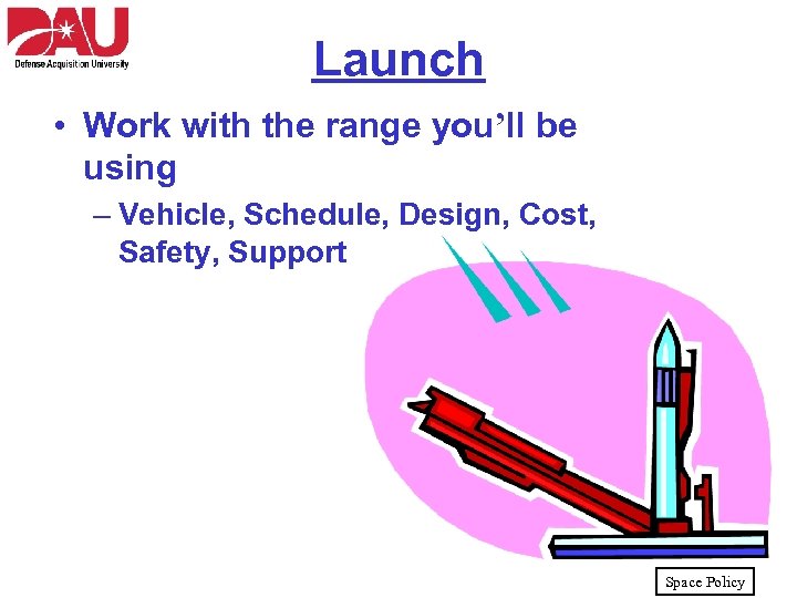 Launch • Work with the range you’ll be using – Vehicle, Schedule, Design, Cost,