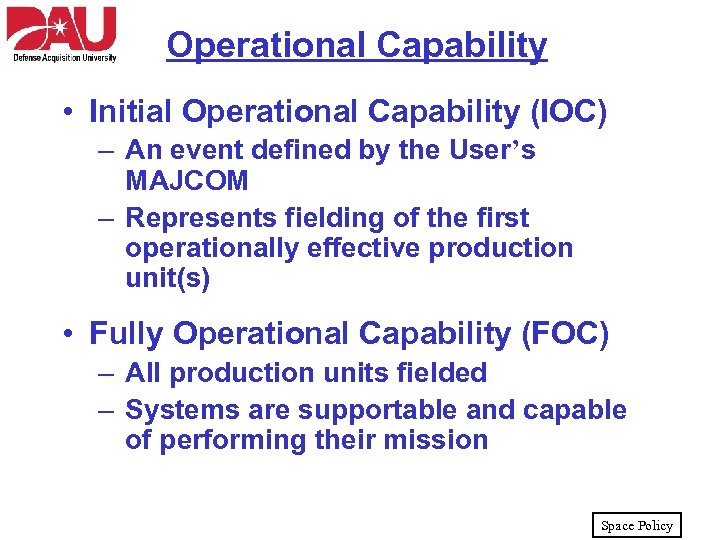 Operational Capability • Initial Operational Capability (IOC) – An event defined by the User’s