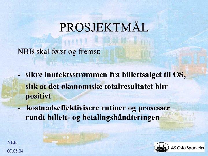PROSJEKTMÅL NBB skal først og fremst: - sikre inntektsstrømmen fra billettsalget til OS, slik