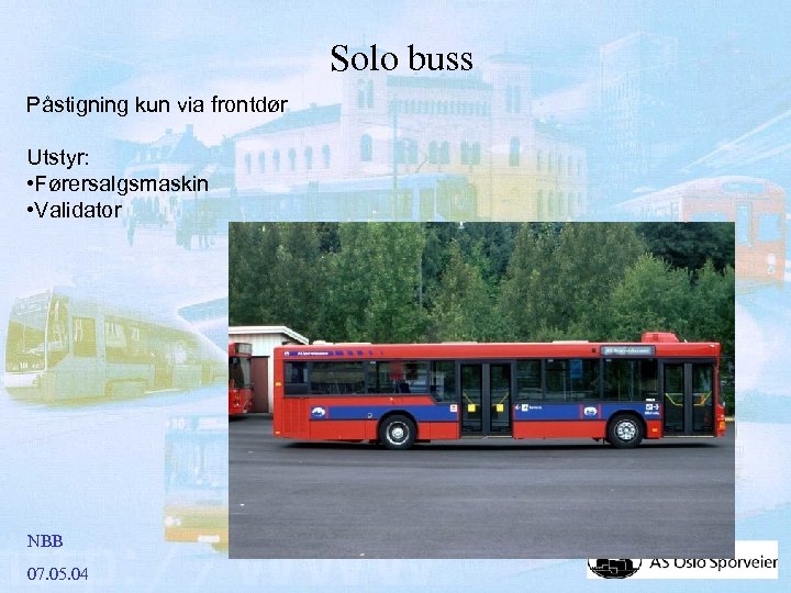 Solo buss Påstigning kun via frontdør Utstyr: • Førersalgsmaskin • Validator NBB 07. 05.