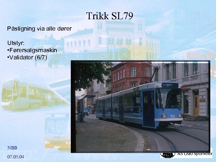 Trikk SL 79 Påstigning via alle dører Utstyr: • Førersalgsmaskin • Validator (6/7) NBB
