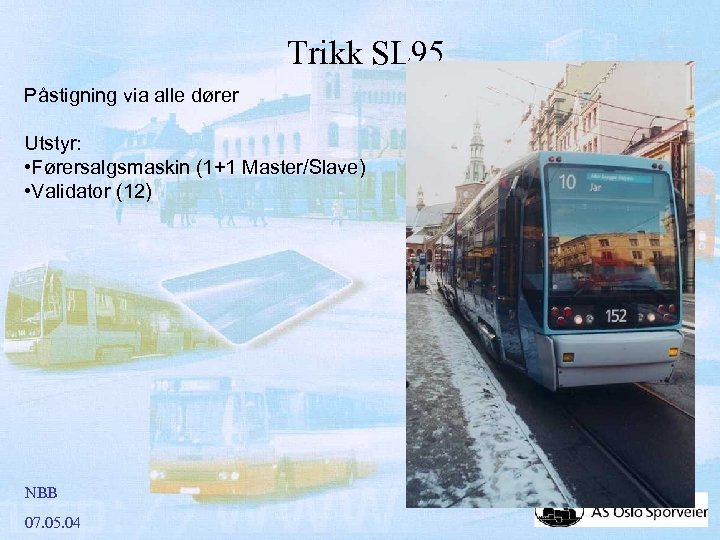 Trikk SL 95 Påstigning via alle dører Utstyr: • Førersalgsmaskin (1+1 Master/Slave) • Validator