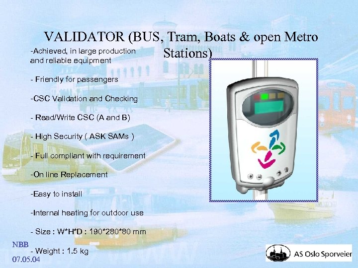 VALIDATOR (BUS, Tram, Boats & open Metro -Achieved, in large production Stations) and reliable