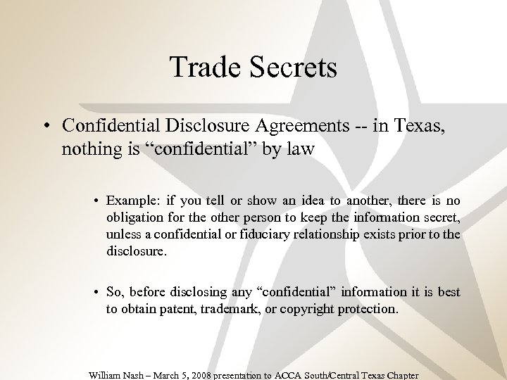 Trade Secrets • Confidential Disclosure Agreements -- in Texas, nothing is “confidential” by law