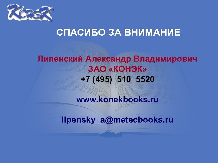 СПАСИБО ЗА ВНИМАНИЕ Липенский Александр Владимирович ЗАО «КОНЭК» +7 (495) 510 5520 www. konekbooks.