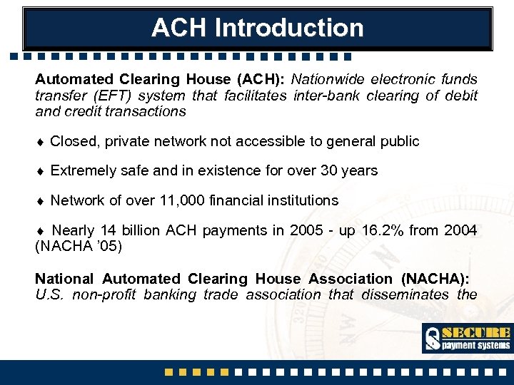 ACH Introduction Automated Clearing House (ACH): Nationwide electronic funds transfer (EFT) system that facilitates