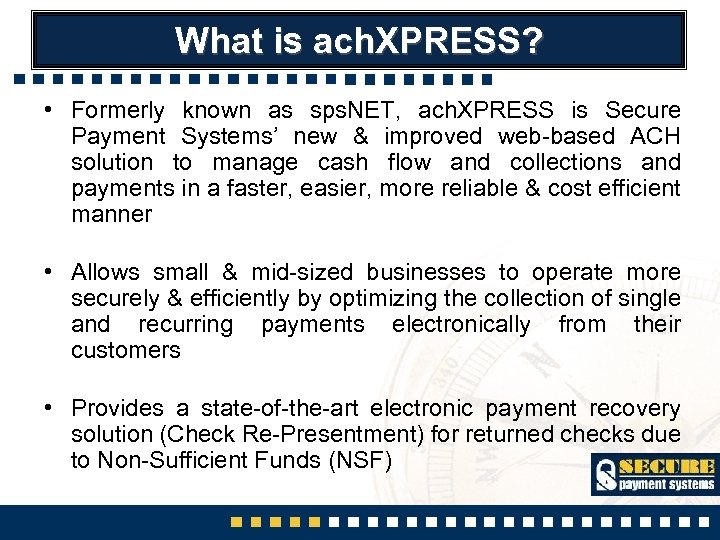 What is ach. XPRESS? • Formerly known as sps. NET, ach. XPRESS is Secure