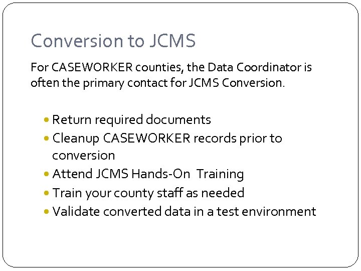 Conversion to JCMS For CASEWORKER counties, the Data Coordinator is often the primary contact