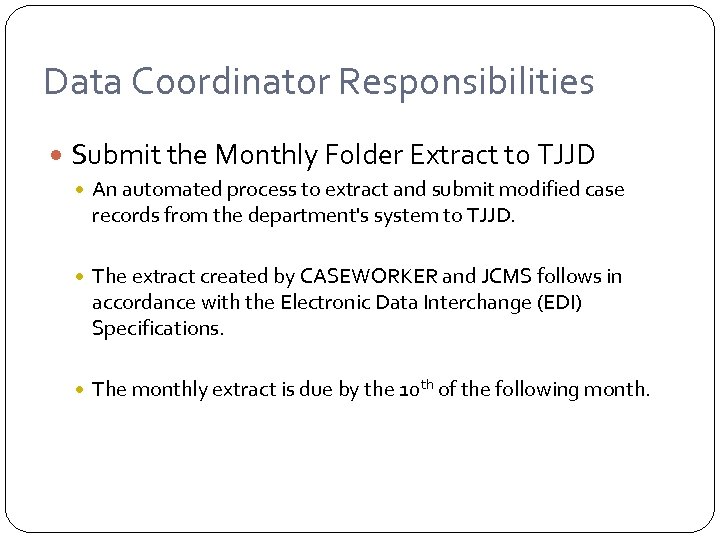 Data Coordinator Responsibilities Submit the Monthly Folder Extract to TJJD An automated process to