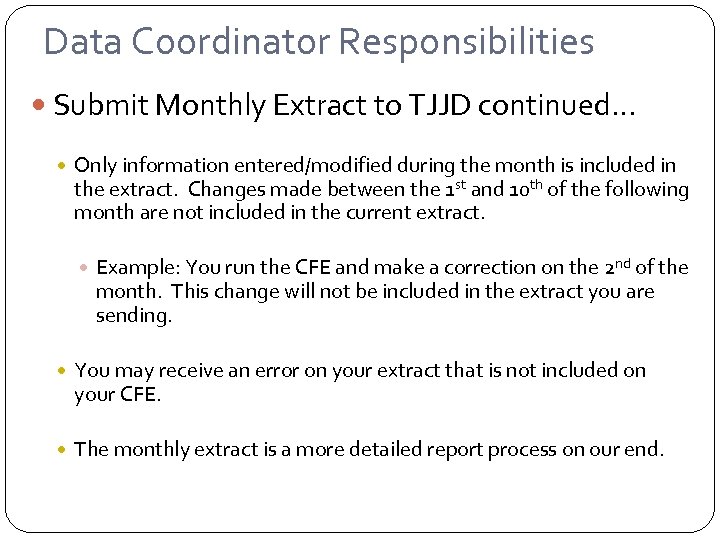 Data Coordinator Responsibilities Submit Monthly Extract to TJJD continued… Only information entered/modified during the