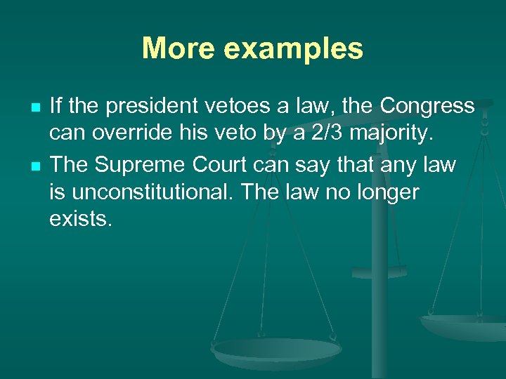 More examples n n If the president vetoes a law, the Congress can override