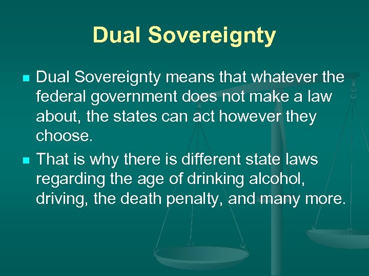 Dual Sovereignty n n Dual Sovereignty means that whatever the federal government does not