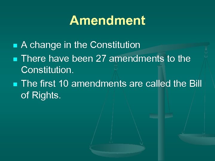 Amendment n n n A change in the Constitution There have been 27 amendments