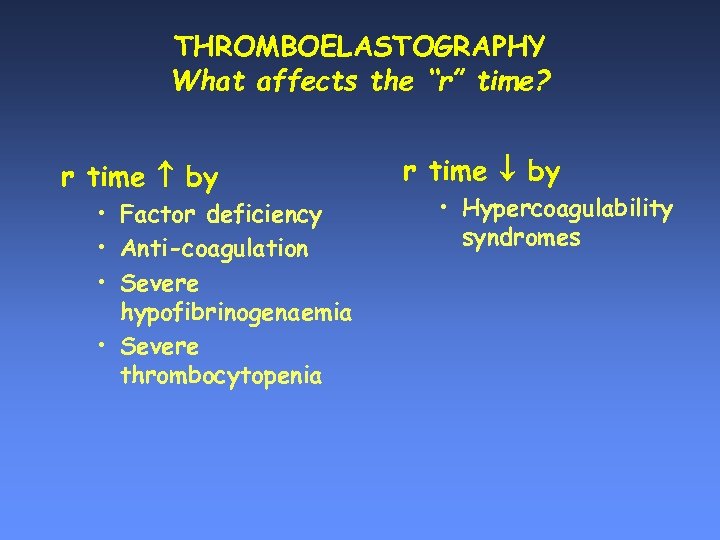 THROMBOELASTOGRAPHY What affects the “r” time? r time by • Factor deficiency • Anti-coagulation