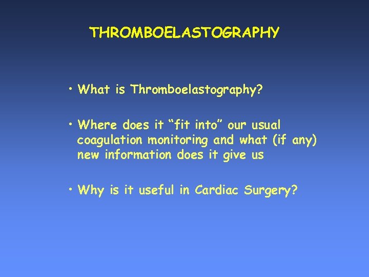 THROMBOELASTOGRAPHY • What is Thromboelastography? • Where does it “fit into” our usual coagulation