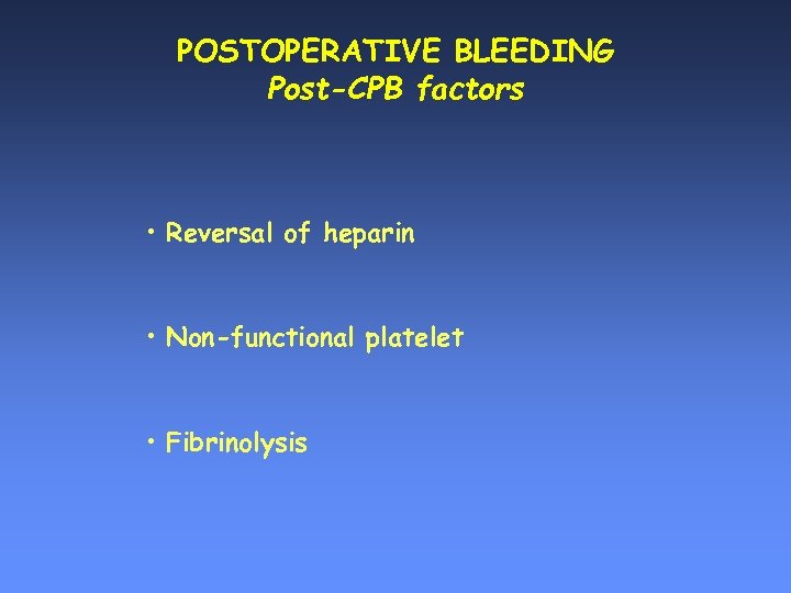 POSTOPERATIVE BLEEDING Post-CPB factors • Reversal of heparin • Non-functional platelet • Fibrinolysis 