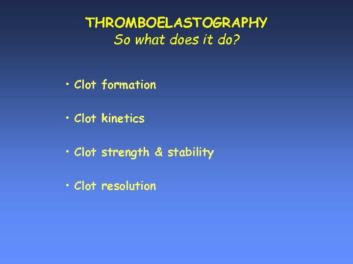 THROMBOELASTOGRAPHY So what does it do? • Clot formation • Clot kinetics • Clot