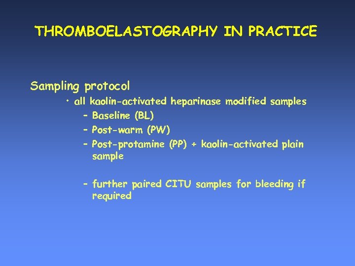 THROMBOELASTOGRAPHY IN PRACTICE Sampling protocol • all kaolin-activated heparinase modified samples – Baseline (BL)