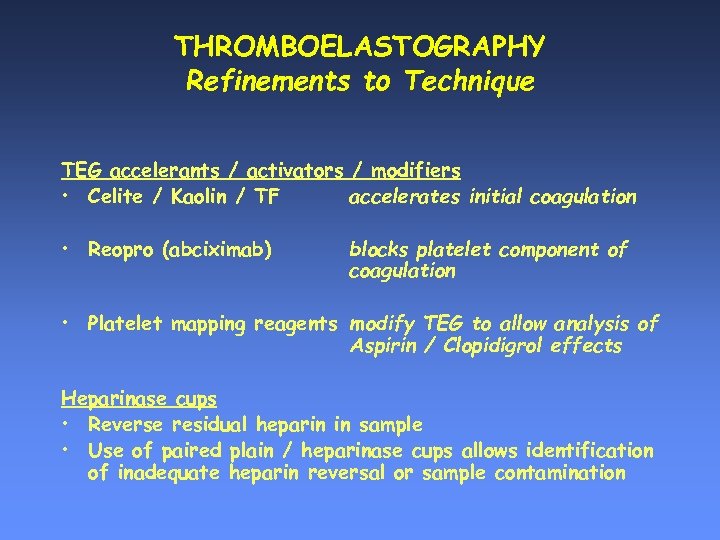 THROMBOELASTOGRAPHY Refinements to Technique TEG accelerants / activators / modifiers • Celite / Kaolin