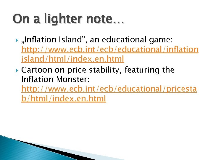 On a lighter note… „Inflation Island”, an educational game: http: //www. ecb. int/ecb/educational/inflation island/html/index.