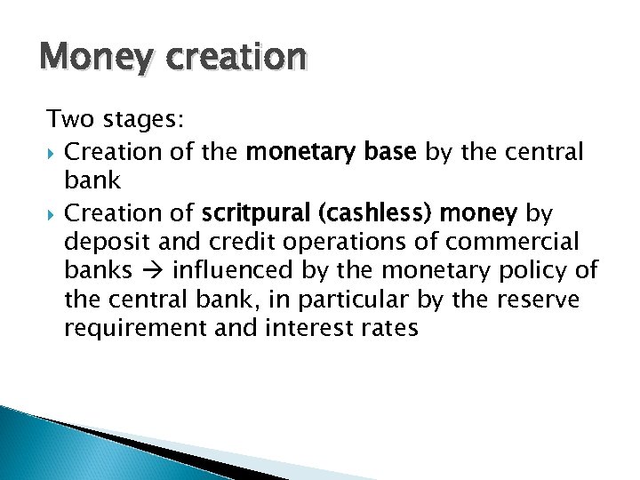 Money creation Two stages: Creation of the monetary base by the central bank Creation