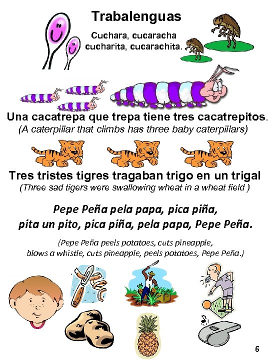 Trabalenguas Cuchara, cucaracha cucharita, cucarachita. Una cacatrepa que trepa tiene tres cacatrepitos. (A caterpillar