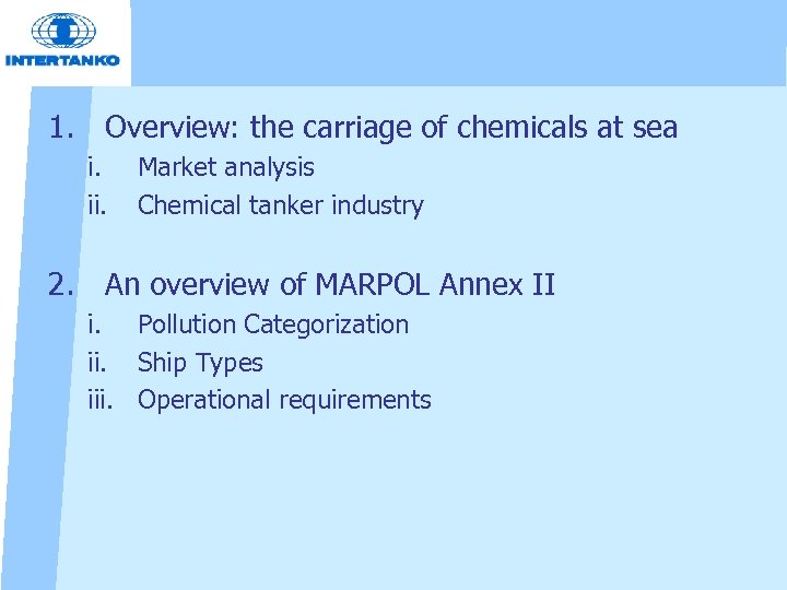 1. Overview: the carriage of chemicals at sea i. ii. Market analysis Chemical tanker