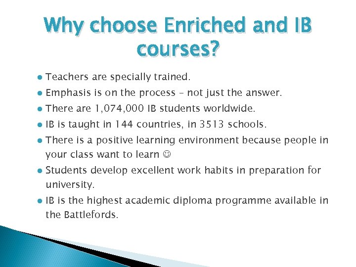 Why choose Enriched and IB courses? ● Teachers are specially trained. ● Emphasis is