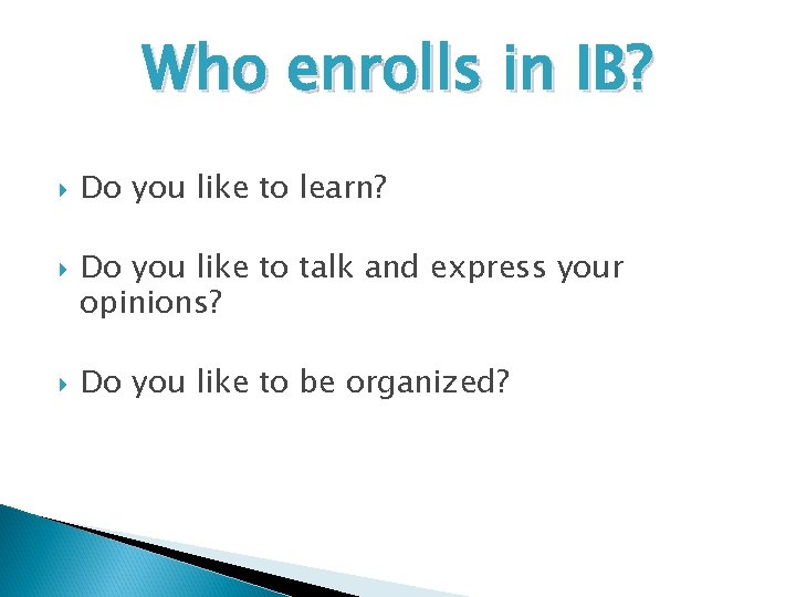 Who enrolls in IB? Do you like to learn? Do you like to talk