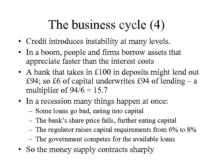 The business cycle (4) • Credit introduces instability at many levels. • In a