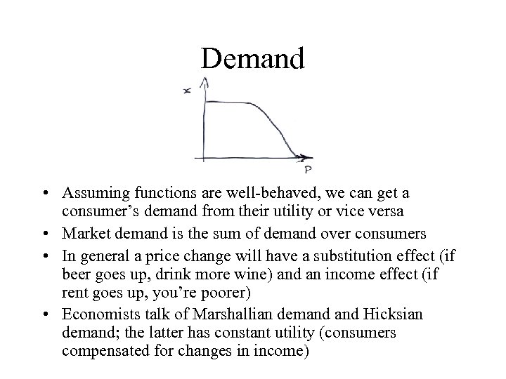 Demand • Assuming functions are well-behaved, we can get a consumer’s demand from their