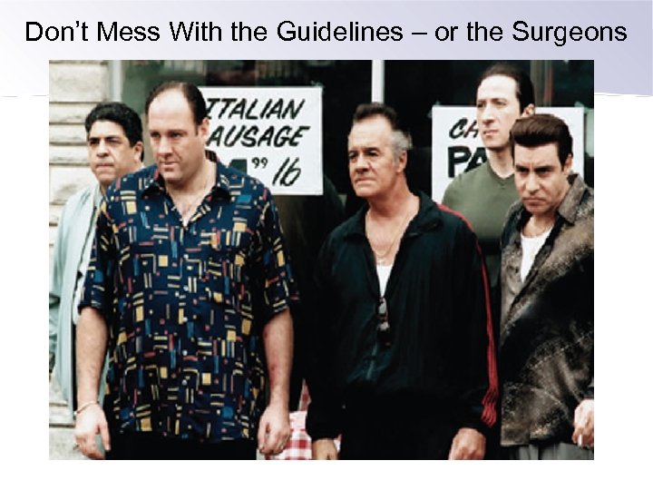 Don’t Mess With the Guidelines – or the Surgeons 