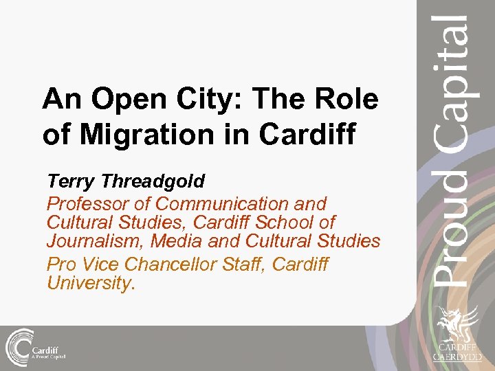 An Open City: The Role of Migration in Cardiff Terry Threadgold Professor of Communication