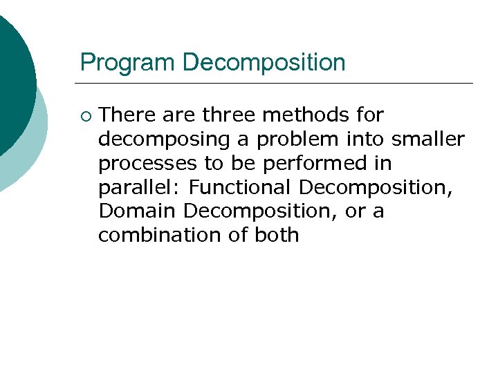 Program Decomposition ¡ There are three methods for decomposing a problem into smaller processes