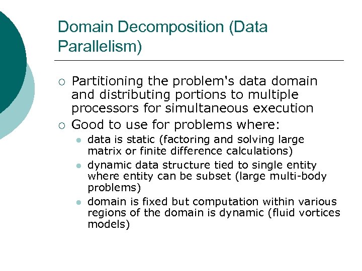 Domain Decomposition (Data Parallelism) ¡ ¡ Partitioning the problem's data domain and distributing portions