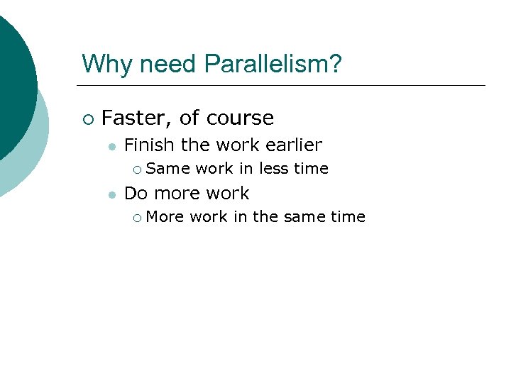 Why need Parallelism? ¡ Faster, of course l Finish the work earlier ¡ l