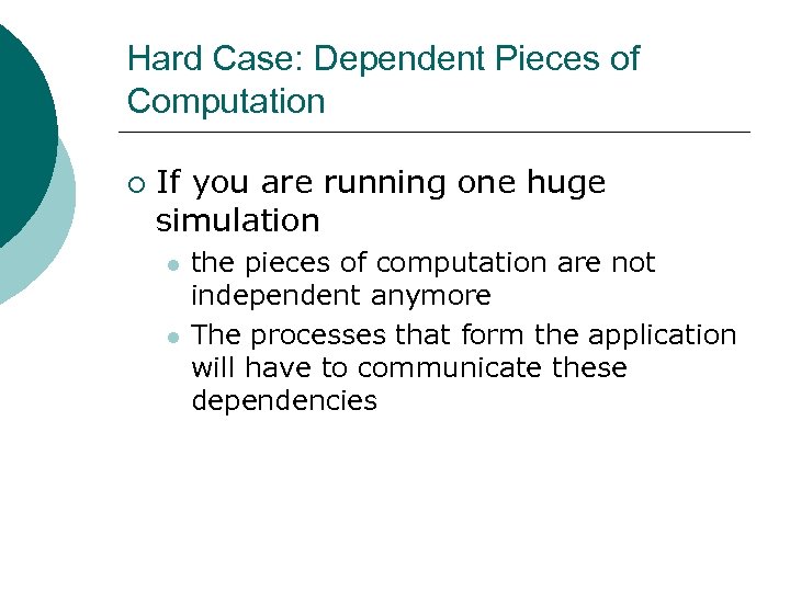 Hard Case: Dependent Pieces of Computation ¡ If you are running one huge simulation